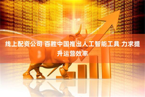 线上配资公司 百胜中国推出人工智能工具 力求提升运营效率